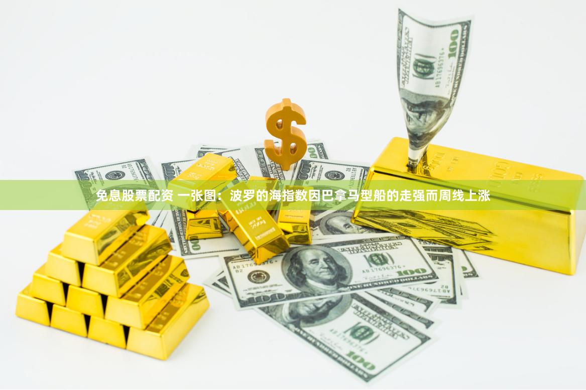 免息股票配资 一张图：波罗的海指数因巴拿马型船的走强而周线上涨
