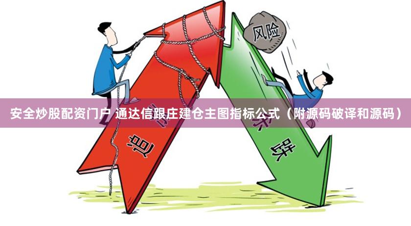 安全炒股配资门户 通达信跟庄建仓主图指标公式（附源码破译和源码）