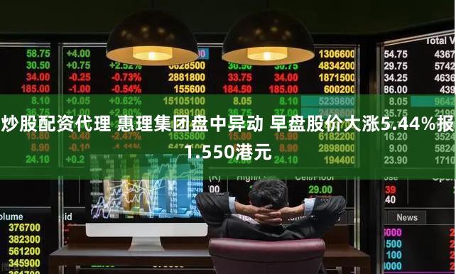 炒股配资代理 惠理集团盘中异动 早盘股价大涨5.44%报1.550港元