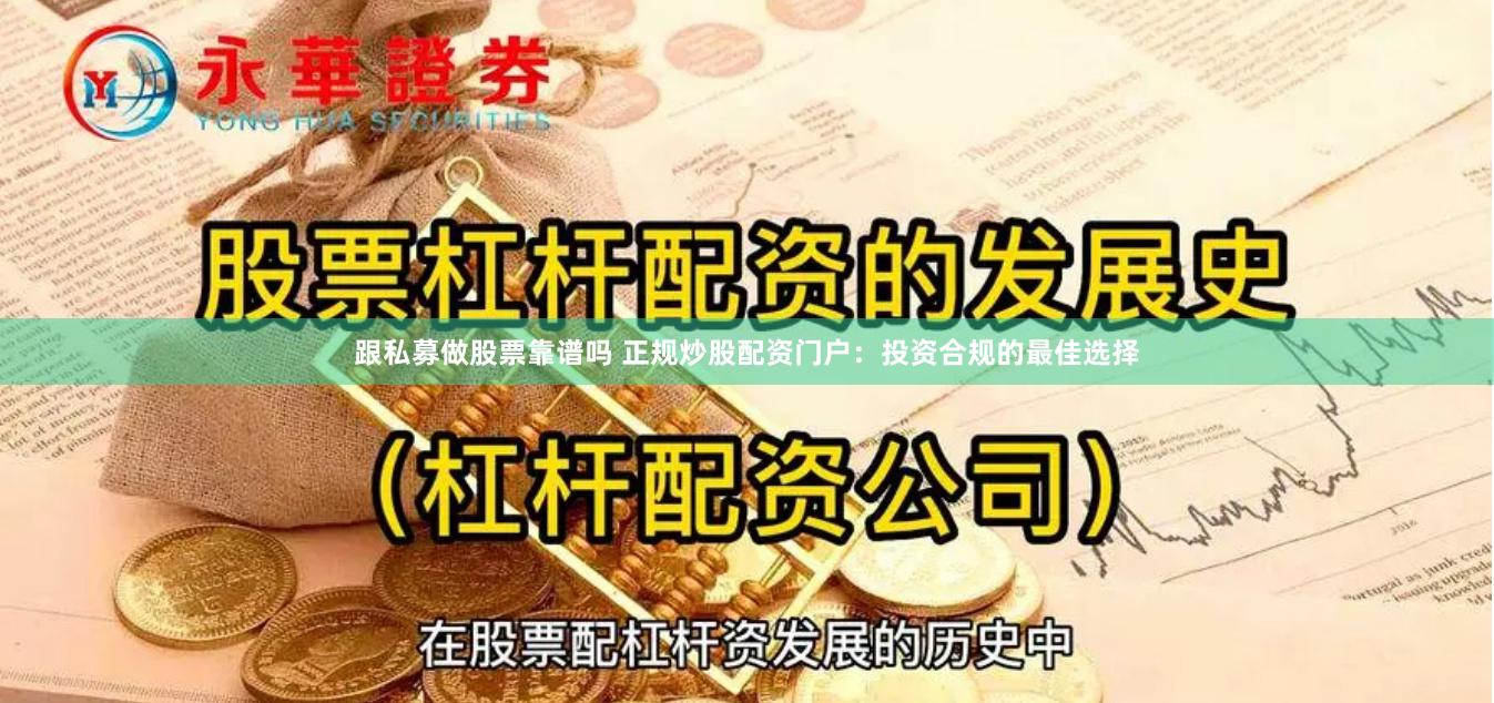 跟私募做股票靠谱吗 正规炒股配资门户：投资合规的最佳选择