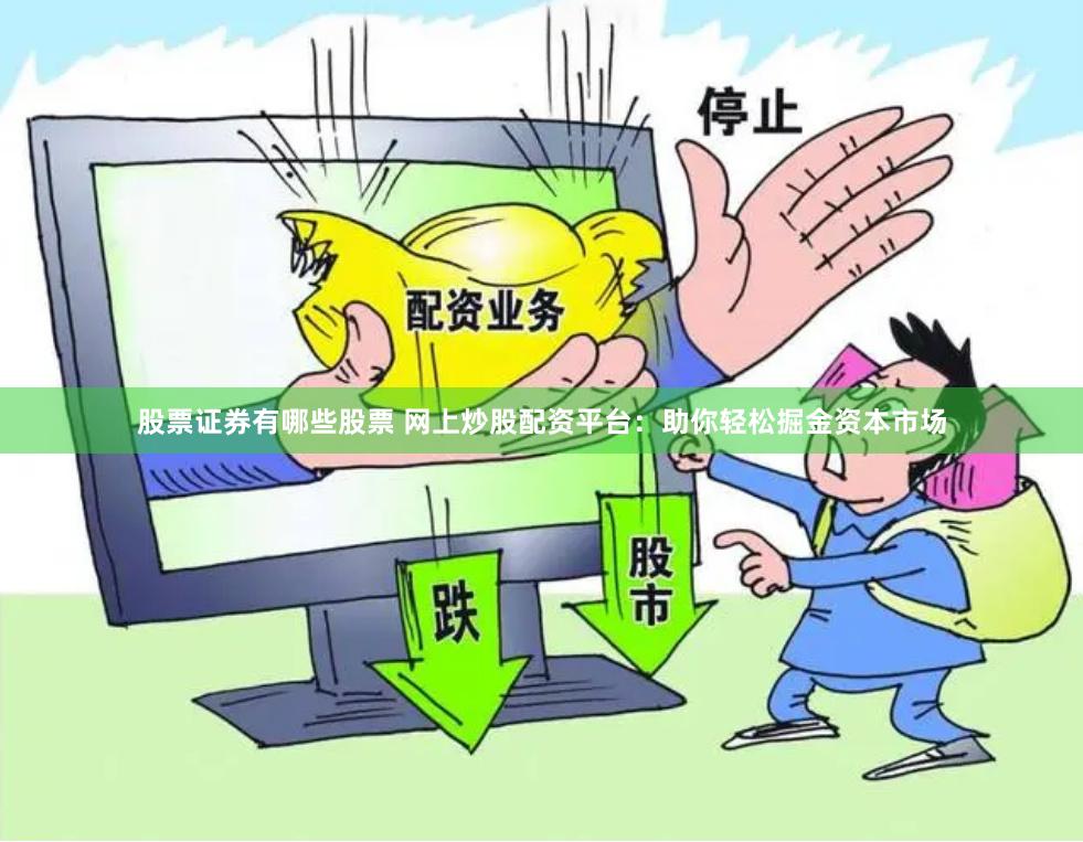 股票证券有哪些股票 网上炒股配资平台：助你轻松掘金资本市场