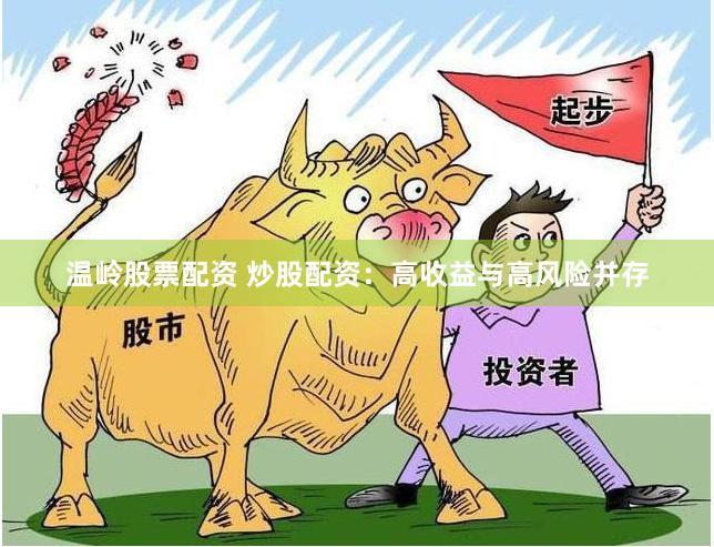 温岭股票配资 炒股配资：高收益与高风险并存