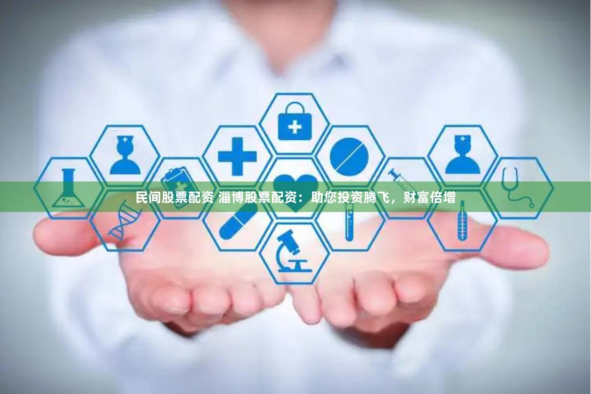 民间股票配资 淄博股票配资：助您投资腾飞，财富倍增